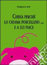 Chissà perché lo chiama porcellino... E a lui piace libro