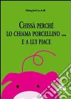 Chissà perché lo chiama porcellino... E a lui piace libro