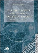 Il linguaggio del corpo in psicoterapia. Glossario di psicosomatica libro