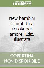 New bambini school. Una scuola per amore. Ediz. illustrata