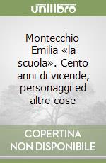 Montecchio Emilia «la scuola». Cento anni di vicende, personaggi ed altre cose