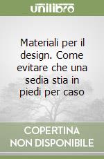 Materiali per il design. Come evitare che una sedia stia in piedi per caso libro