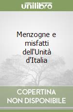 Menzogne e misfatti dell'Unità d'Italia