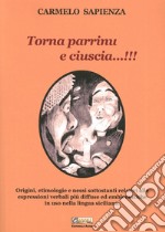 Torna parrinu e ciuscia...!!! Origini, etimologie e nessi sottostanti relativi alle espressioni verbali più diffuse ed emblematiche in uso nella lingua siciliana libro