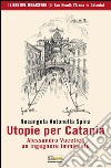 Utopie per Catania. Alessandro Vucetich un ingegnere immigrato libro di Spina Rosangela Antonella