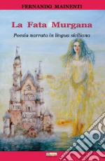 La fata Murgana. Poesia narrata in lingua siciliana libro