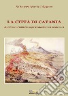 La città di Catania. Mutamenti urbanistici dopo le catastrofi del secolo XVII libro