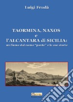 Taormina, Naxos e l'Alcantara di Sicilia. Un fiume dal nome «ponte» e le sue storie. Ediz. illustrata libro