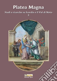Platea Magna. Studi e ricerche su Scordia e il Val di Noto. Nuova ediz.. Vol. 3 libro