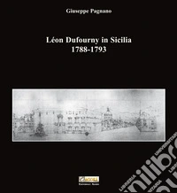 Léon Dufourny in Sicilia 1788-1793. Ediz. illustrata libro