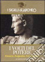 I sigilli di Archeo. I volti del potere. Cesare, Augusto, Costantino. Ediz. illustrata libro