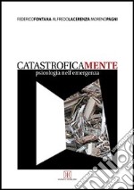 Catastroficamente. Psicologia nell'emergenza libro