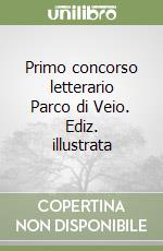 Primo concorso letterario Parco di Veio. Ediz. illustrata