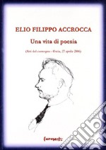 Elio Filippo Accrocca. Una vita di poesia. Atti del Convegno (Ostia Lido, 27 aprile 2006) libro