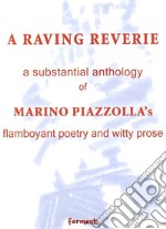 A raving reverie. A subtantial anthology of Marino Piazzolla's flamboyant poetry and witty prose libro