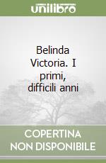 Belinda Victoria. I primi, difficili anni