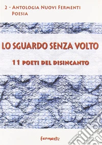 Lo sguardo senza volto. 11 poeti del disincanto libro