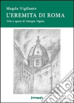 L'eremita di Roma. Vita e opere di Giorgio Vigolo libro