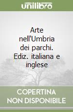 Arte nell'Umbria dei parchi. Ediz. italiana e inglese