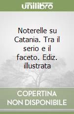 Noterelle su Catania. Tra il serio e il faceto. Ediz. illustrata