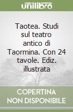 Taotea. Studi sul teatro antico di Taormina. Con 24 tavole. Ediz. illustrata