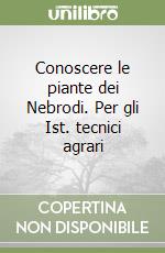 Conoscere le piante dei Nebrodi. Per gli Ist. tecnici agrari libro