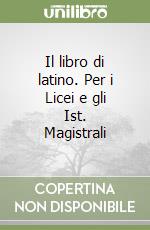 Il libro di latino. Per i Licei e gli Ist. Magistrali libro