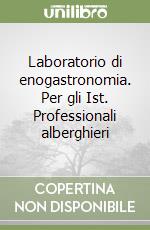 Laboratorio di enogastronomia. Per gli Ist. Professionali alberghieri libro
