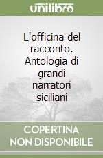 L'officina del racconto. Antologia di grandi narratori siciliani