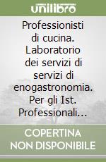 Professionisti di cucina. Laboratorio dei servizi di servizi di enogastronomia. Per gli Ist. Professionali alberghieri. Con espansione online. Vol. 1