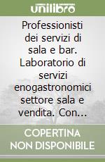 Professionisti dei servizi di sala e bar. Laboratorio di servizi enogastronomici settore sala e vendita. Con esoansione online. Per gli Ist. professional. Con e-book