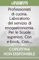 Professionisti di cucina. Laboratorio del servizio di enogastronomia. Per le Scuole superiori. Con e-book. Con espansione online libro