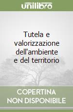 Tutela e valorizzazione dell'ambiente e del territorio libro