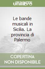 Le bande musicali in Sicilia. La provincia di Palermo libro