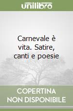 Carnevale è vita. Satire, canti e poesie libro