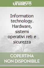 Information technology. Hardware, sistemi operativi reti e sicurezza libro