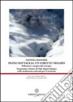 Piano Battaglia: un diritto negato. Riflessioni a margine del Convegno «Tra passato e futuro: il Club Alpino Italiano nella mediazione culturale per il territorio» libro