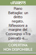 Piano Battaglia: un diritto negato. Riflessioni a margine del Convegno «Tra passato e futuro: il Club Alpino Italiano nella mediazione culturale per il territorio» libro