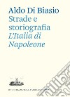 Strade e storiografia. L'Italia di Napoleone libro di Di Biasio Aldo