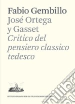 José Ortega y Gasset. Critico del pensiero classico tedesco libro