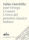 José Ortega y Gasset. Critico del pensiero classico tedesco libro di Gembillo Fabio