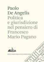 Politica e giurisdizione nel pensiero di Francesco Mario Pagano libro