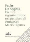 Politica e giurisdizione nel pensiero di Francesco Mario Pagano libro