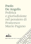 Politica e giurisdizione nel pensiero di Francesco Mario Pagano libro di De Angelis Paolo