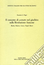 Il concetto di astratto nel giudizio sulla Rivoluzione francese. (Burke, Maistre, Cuoco, Hegel, Marx) libro