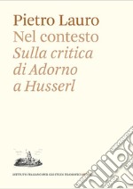 Nel contesto. Sulla critica di Adorno a Husserl libro