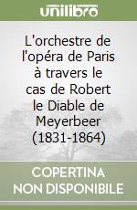 L'orchestre de l'opéra de Paris à travers le cas de Robert le Diable de Meyerbeer (1831-1864) libro