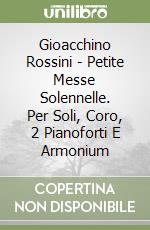 Gioacchino Rossini - Petite Messe Solennelle. Per Soli, Coro, 2 Pianoforti E Armonium libro