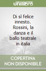 Di sì felice innesto. Rossini, la danza e il ballo teatrale in italia