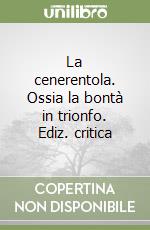 La cenerentola. Ossia la bontà in trionfo. Ediz. critica libro